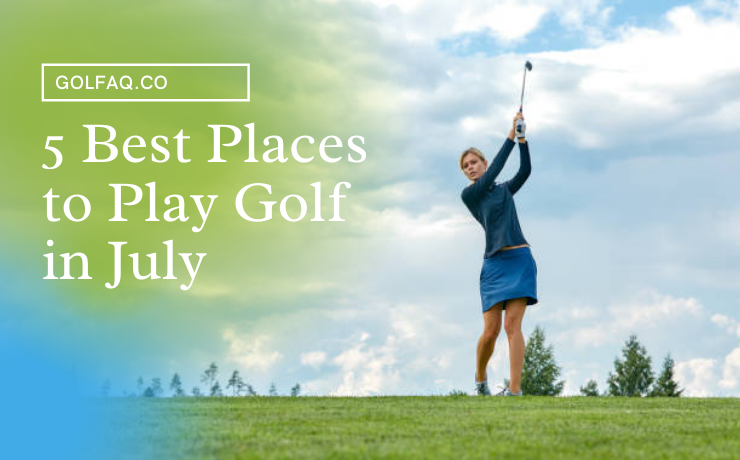 5 Best Places To Play Golf In July