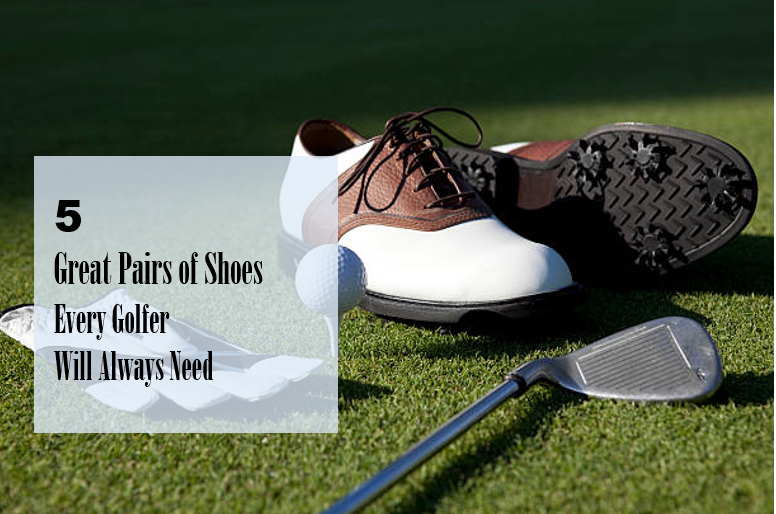 5 Great Pairs Of Shoes Every Golfer Will Always Need