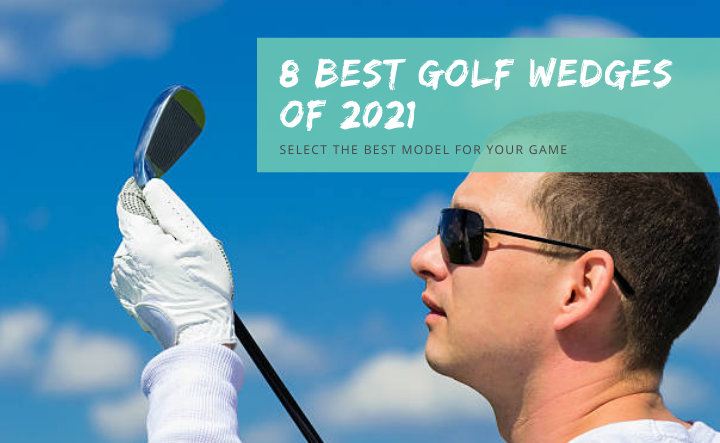 8 Best Golf Wedges Of 2021- Select The Best Model For Your Game