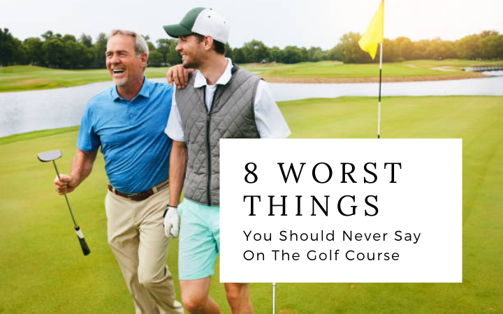 8 Worst Things You Should Never Say On The Golf Course