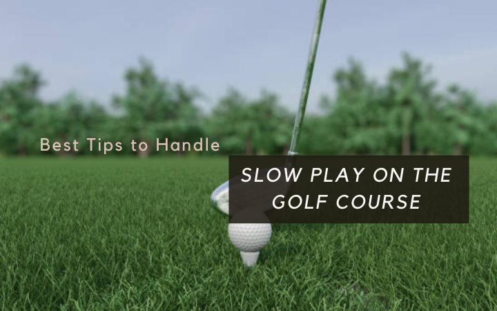 Best Tips To Handle Slow Play On The Golf Course