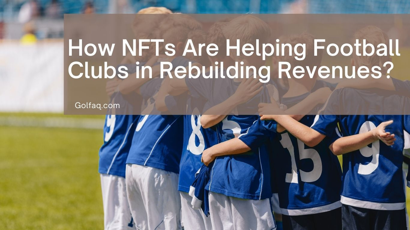 How NFTs Are Helping Football Clubs In Rebuilding Revenues?