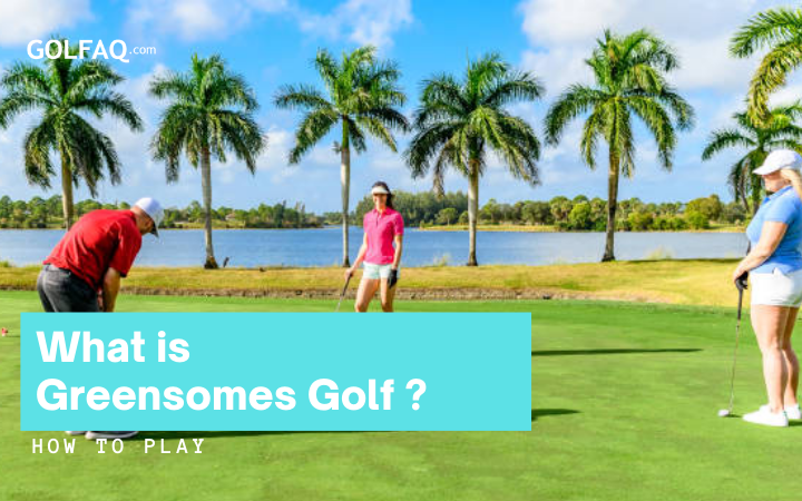 What Is Greensomes Golf And How To Play It?