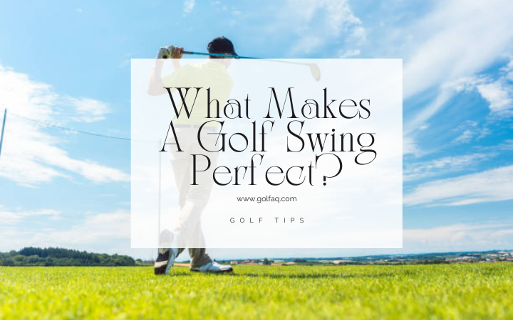 What Makes A Golf Swing Perfect?